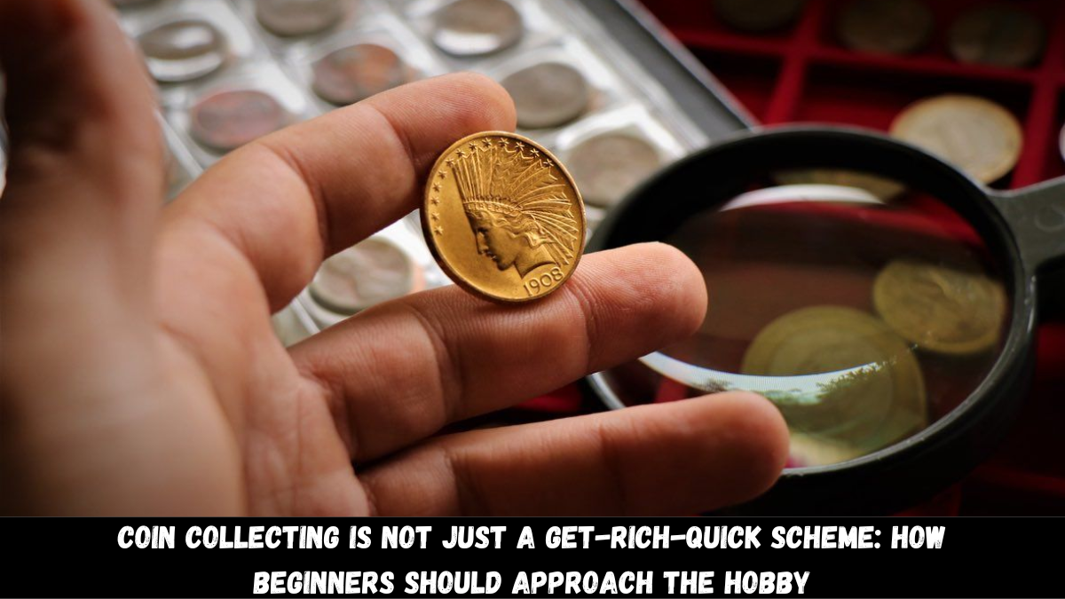 Why Coin Collecting Isn’t a Quick Profit Scheme & How to Start Right