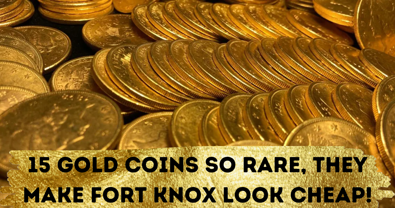 15 Gold Coins So Rare, They Make Fort Knox Look Cheap!