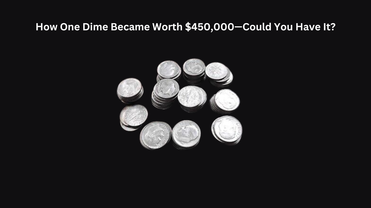 How One Dime Became Worth $450,000—Could You Have It?